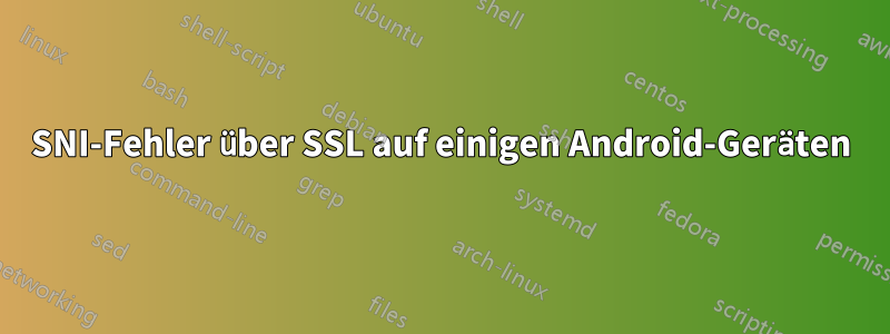 SNI-Fehler über SSL auf einigen Android-Geräten