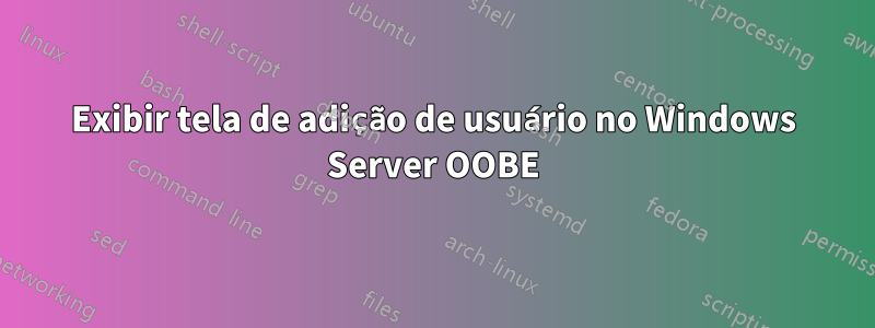 Exibir tela de adição de usuário no Windows Server OOBE