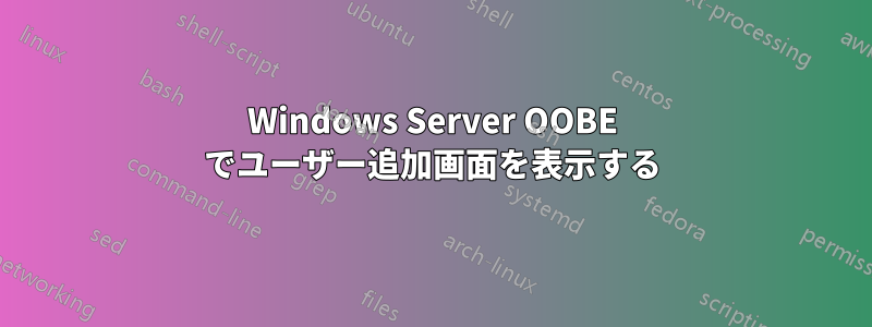 Windows Server OOBE でユーザー追加画面を表示する