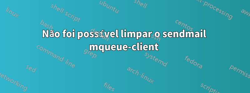 Não foi possível limpar o sendmail mqueue-client