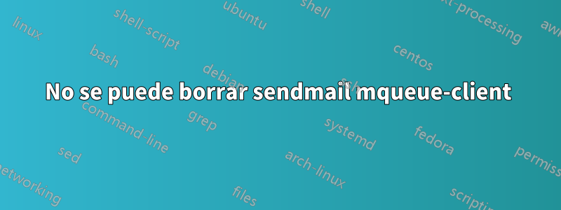 No se puede borrar sendmail mqueue-client