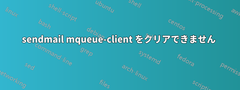 sendmail mqueue-client をクリアできません