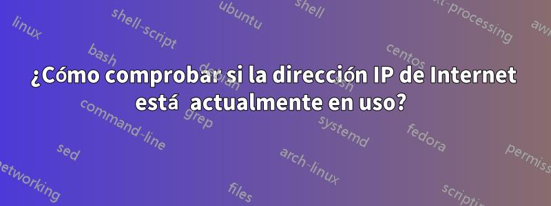 ¿Cómo comprobar si la dirección IP de Internet está actualmente en uso? 