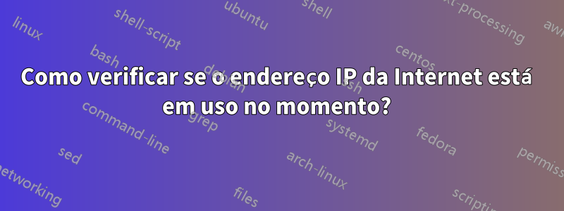 Como verificar se o endereço IP da Internet está em uso no momento? 
