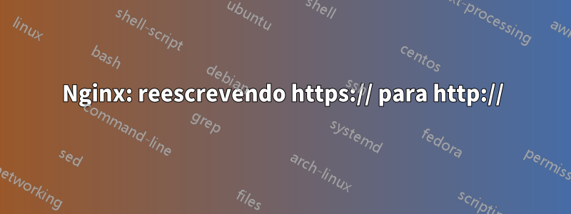 Nginx: reescrevendo https:// para http://