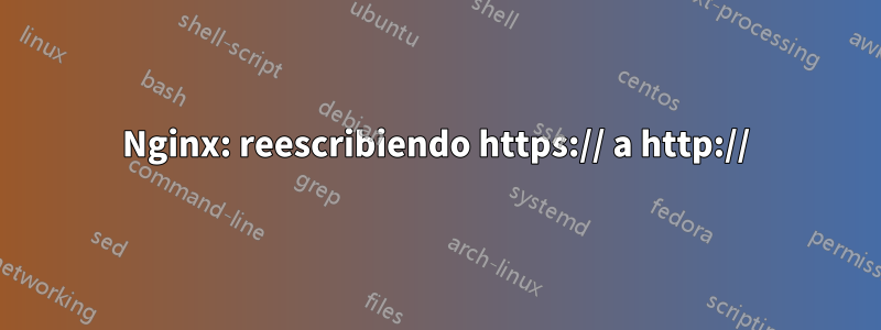 Nginx: reescribiendo https:// a http://