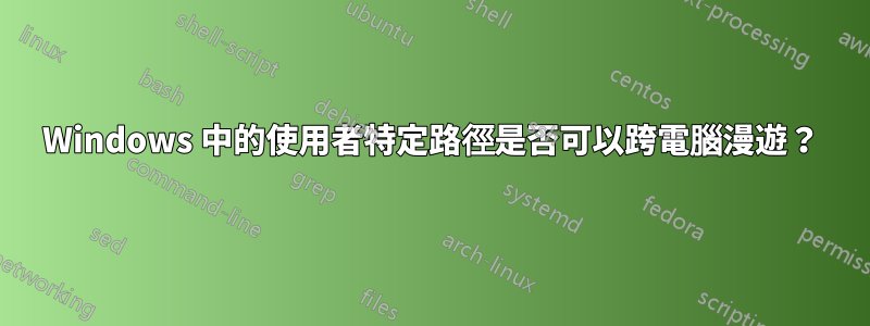 Windows 中的使用者特定路徑是否可以跨電腦漫遊？