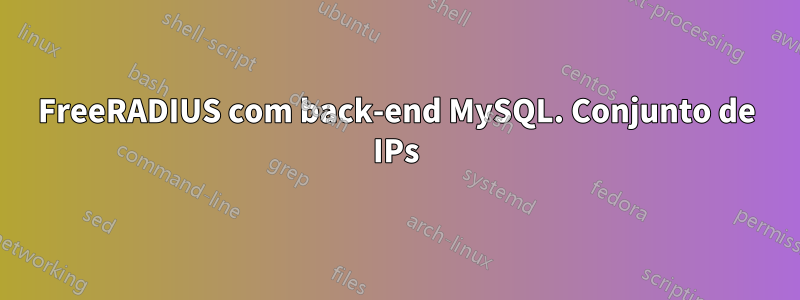 FreeRADIUS com back-end MySQL. Conjunto de IPs