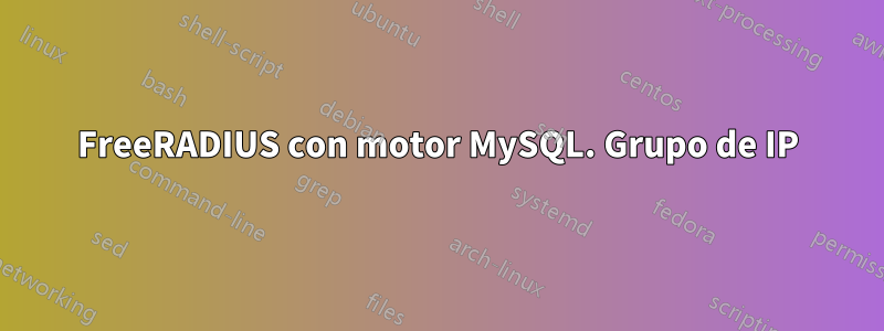 FreeRADIUS con motor MySQL. Grupo de IP