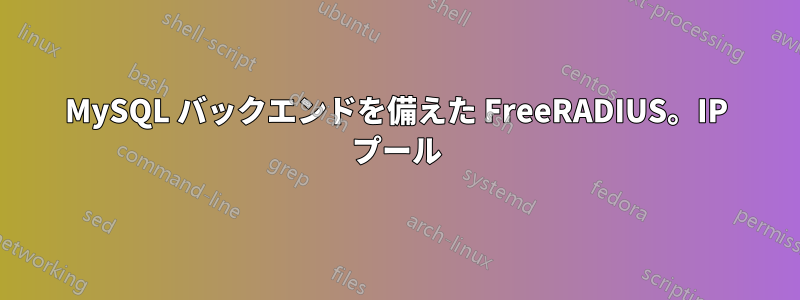 MySQL バックエンドを備えた FreeRADIUS。IP プール