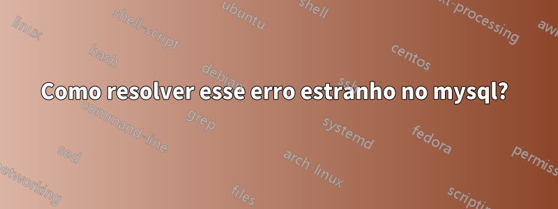Como resolver esse erro estranho no mysql? 