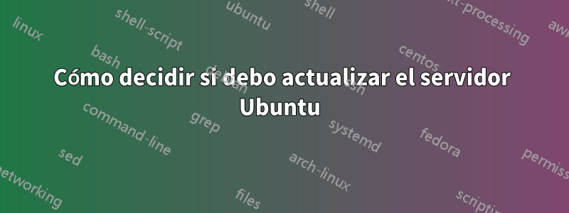 Cómo decidir si debo actualizar el servidor Ubuntu 