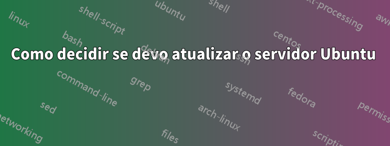 Como decidir se devo atualizar o servidor Ubuntu 