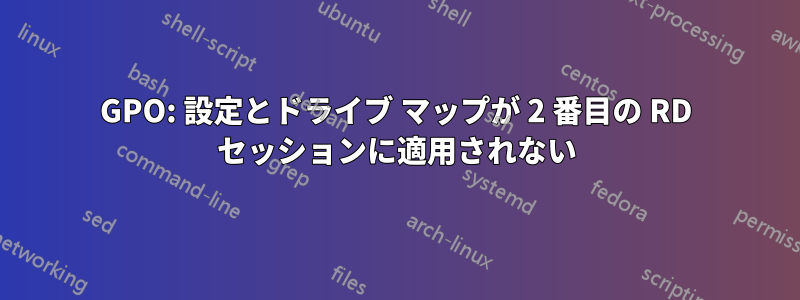 GPO: 設定とドライブ マップが 2 番目の RD セッションに適用されない