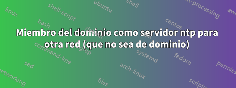 Miembro del dominio como servidor ntp para otra red (que no sea de dominio)