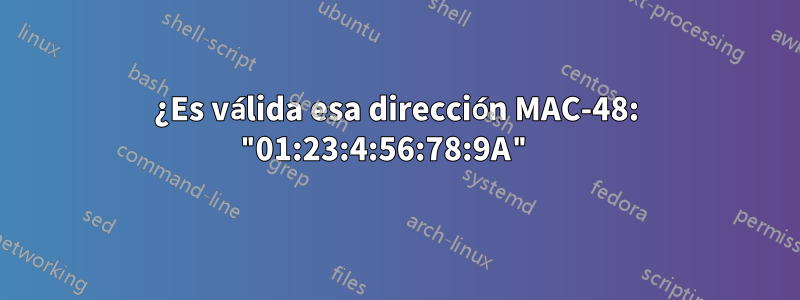 ¿Es válida esa dirección MAC-48: "01:23:4:56:78:9A" 
