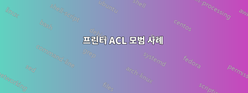 프린터 ACL 모범 사례