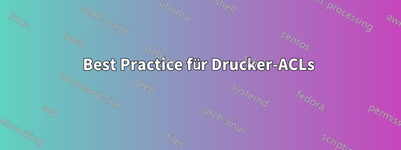 Best Practice für Drucker-ACLs