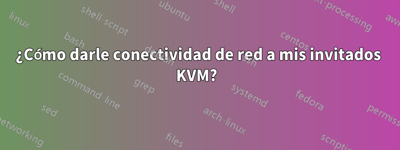 ¿Cómo darle conectividad de red a mis invitados KVM? 