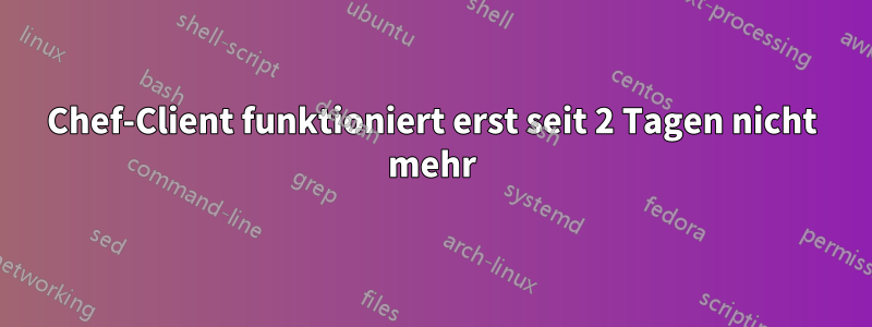 Chef-Client funktioniert erst seit 2 Tagen nicht mehr