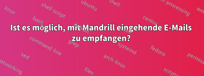 Ist es möglich, mit Mandrill eingehende E-Mails zu empfangen?