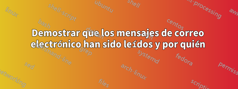 Demostrar que los mensajes de correo electrónico han sido leídos y por quién