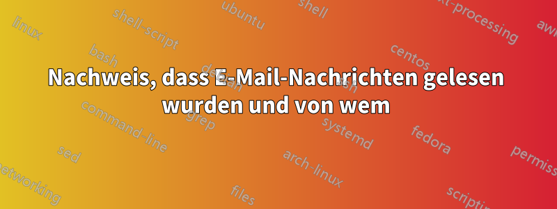 Nachweis, dass E-Mail-Nachrichten gelesen wurden und von wem