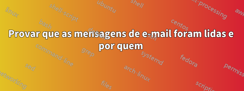 Provar que as mensagens de e-mail foram lidas e por quem
