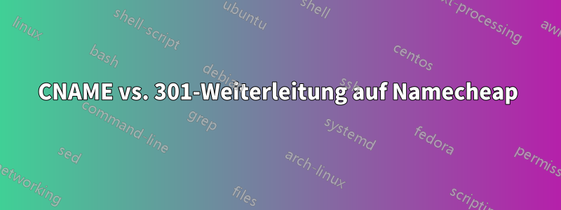 CNAME vs. 301-Weiterleitung auf Namecheap