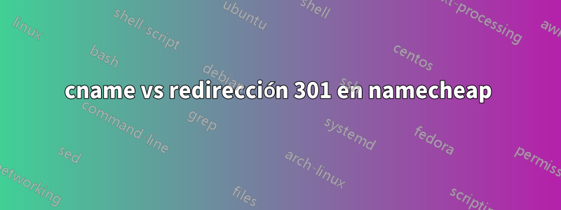 cname vs redirección 301 en namecheap