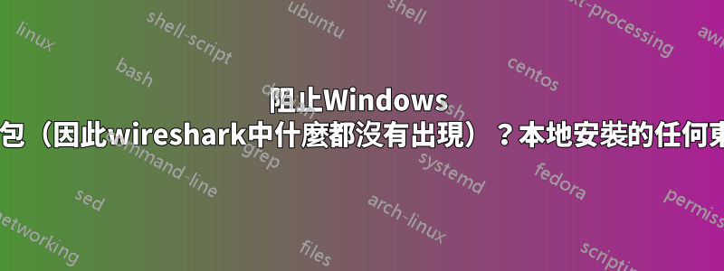阻止Windows 7中的所有資料包（因此wireshark中什麼都沒有出現）？本地安裝的任何東西都可以嗎？