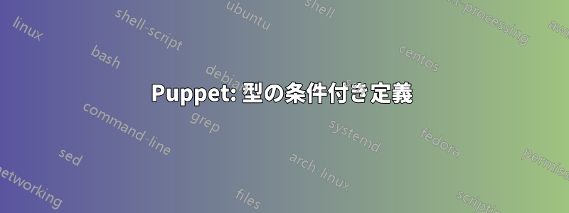Puppet: 型の条件付き定義