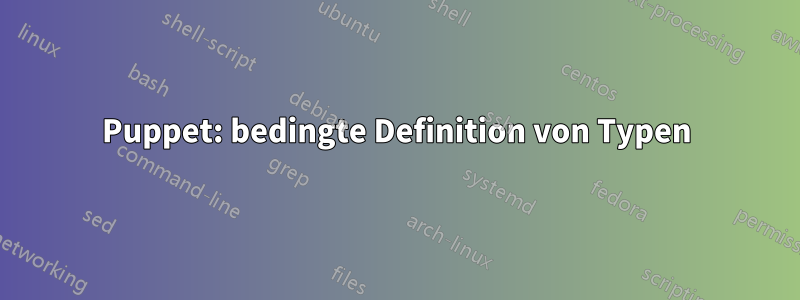 Puppet: bedingte Definition von Typen