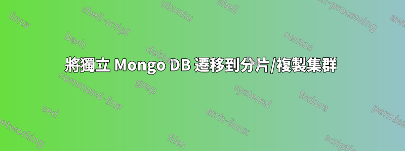 將獨立 Mongo DB 遷移到分片/複製集群