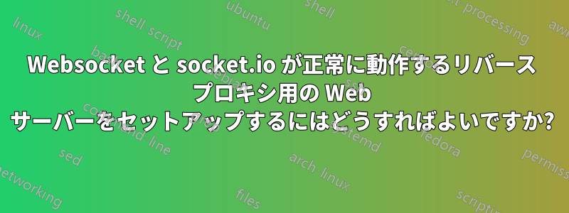 Websocket と socket.io が正常に動作するリバース プロキシ用の Web サーバーをセットアップするにはどうすればよいですか?