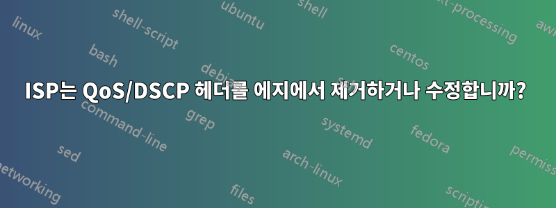 ISP는 QoS/DSCP 헤더를 에지에서 제거하거나 수정합니까?