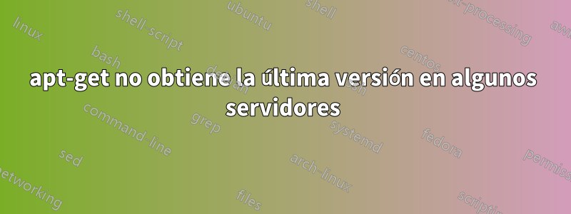 apt-get no obtiene la última versión en algunos servidores