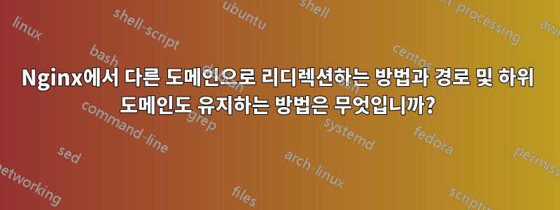 Nginx에서 다른 도메인으로 리디렉션하는 방법과 경로 및 하위 도메인도 유지하는 방법은 무엇입니까?