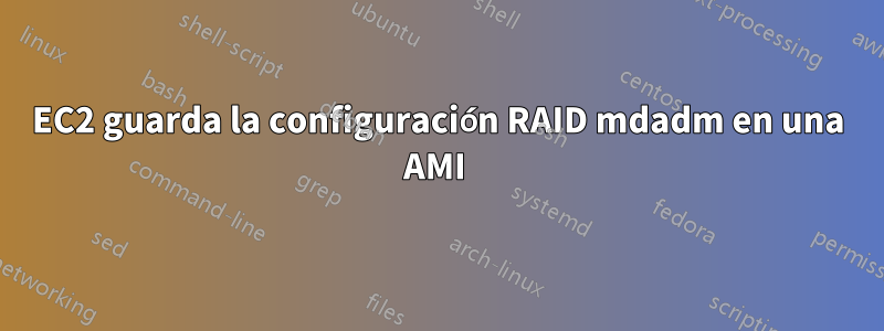EC2 guarda la configuración RAID mdadm en una AMI 