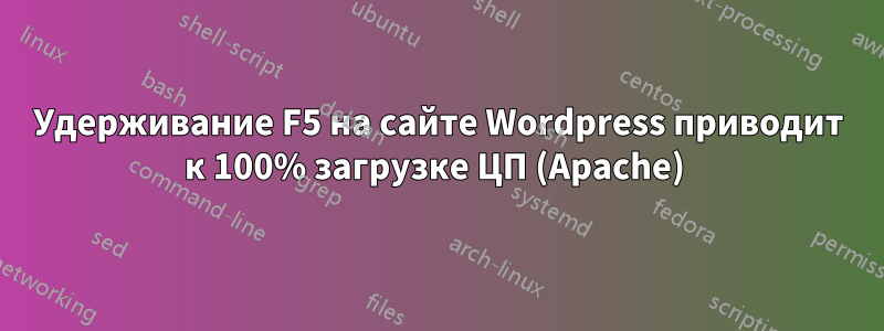 Удерживание F5 на сайте Wordpress приводит к 100% загрузке ЦП (Apache) 
