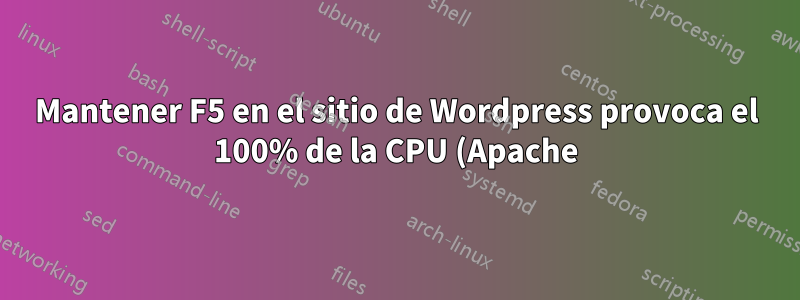 Mantener F5 en el sitio de Wordpress provoca el 100% de la CPU (Apache)