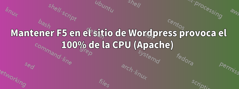 Mantener F5 en el sitio de Wordpress provoca el 100% de la CPU (Apache) 