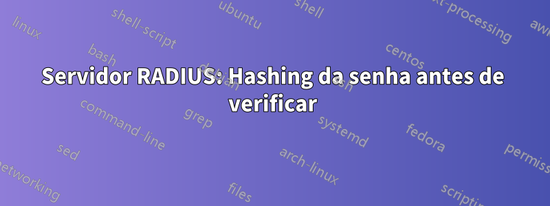 Servidor RADIUS: Hashing da senha antes de verificar