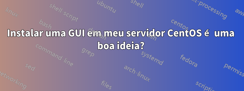 Instalar uma GUI em meu servidor CentOS é uma boa ideia?