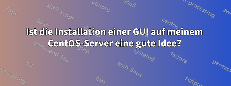 Ist die Installation einer GUI auf meinem CentOS-Server eine gute Idee?