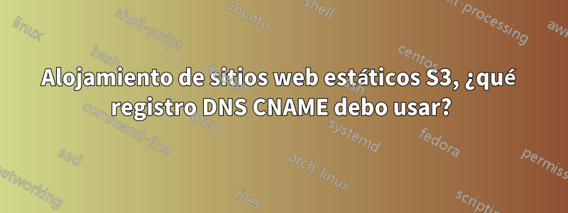 Alojamiento de sitios web estáticos S3, ¿qué registro DNS CNAME debo usar?