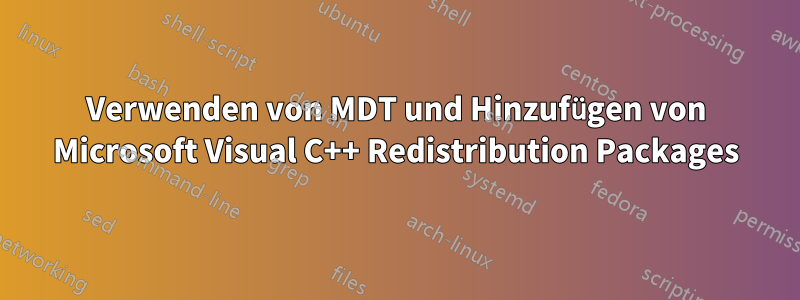 Verwenden von MDT und Hinzufügen von Microsoft Visual C++ Redistribution Packages