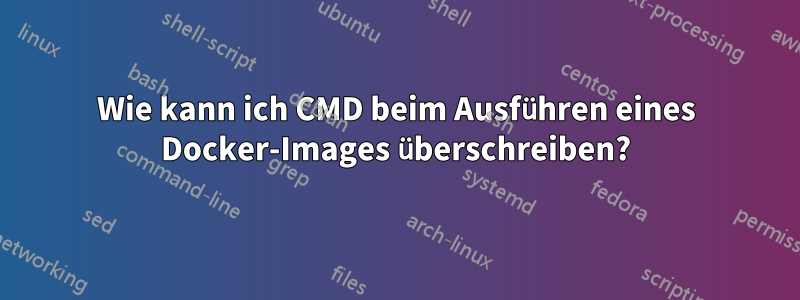 Wie kann ich CMD beim Ausführen eines Docker-Images überschreiben?