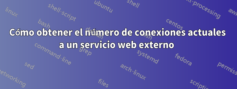 Cómo obtener el número de conexiones actuales a un servicio web externo