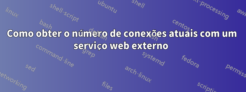 Como obter o número de conexões atuais com um serviço web externo 